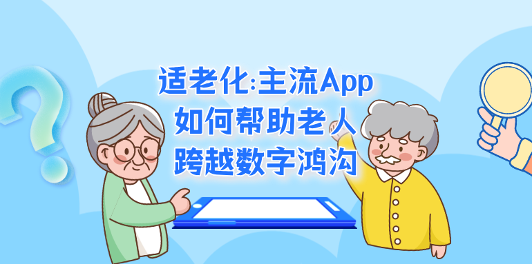 适老化：主流App如何帮助老人跨越数字鸿沟